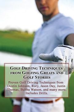 portada Golf Driving Techniques from Golfing Greats and Stories: Proven Golf Driving Techniques from Dustin Johnson, Rory, Jason Day, Justin Thomas, Bubba Wat (en Inglés)