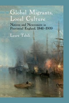 portada Global Migrants, Local Culture: Natives and Newcomers in Provincial England, 1841-1939 (in English)