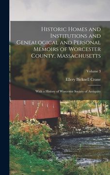 portada Historic Homes and Institutions and Genealogical and Personal Memoirs of Worcester County, Massachusetts: With a History of Worcester Society of Antiq (en Inglés)