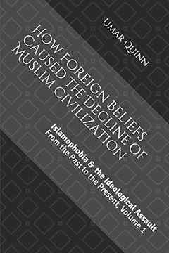 portada Islamophobia and the Ideological Assault From the Past to the Present Volume 1: How Foreign Beliefs Caused the Decline of Muslim Civilization (en Inglés)