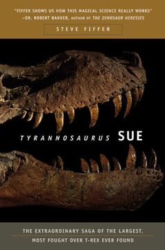 portada Tyrannosaurus Sue: The Extraordinary Saga of the Largest, Most Fought Over T-Rex Ever Found (en Inglés)