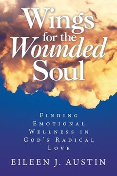 portada Wings for the Wounded Soul: Finding Emotional Wellness in God's Radical Love (in English)