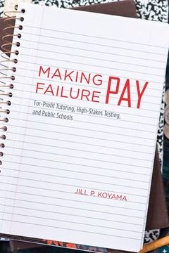 portada Making Failure Pay: For-Profit Tutoring, High-Stakes Testing, and Public Schools (in English)