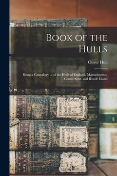portada Book of the Hulls: Being a Genealogy ... of the Hulls of England, Massachusetts, Connecticut, and Rhode Island