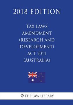 portada Tax Laws Amendment (Research and Development) Act 2011 (Australia) (2018 Edition) (en Inglés)