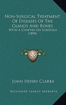 portada non-surgical treatment of diseases of the glands and bones: with a chapter on scrofula (1894) (en Inglés)