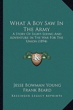 portada what a boy saw in the army: a story of sight-seeing and adventure in the war for the unia story of sight-seeing and adventure in the war for the u