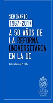 portada A 50 Años de la Reforma Universitaria en la uc: Seminario 1967- 2017 (in Spanish)