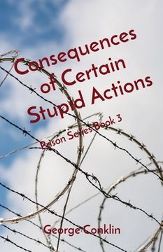 portada Consequences of Certain Stupid Actions: Prison Series Book 3 (en Inglés)