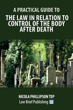 portada A Practical Guide to the Law in Relation to Control of the Body After Death (en Inglés)