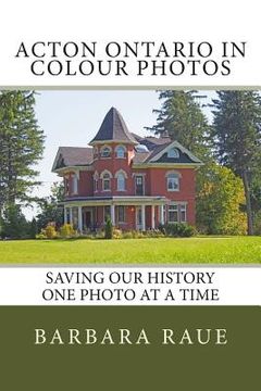 portada Acton Ontario in Colour Photos: Saving Our History One Photo at a Time (en Inglés)