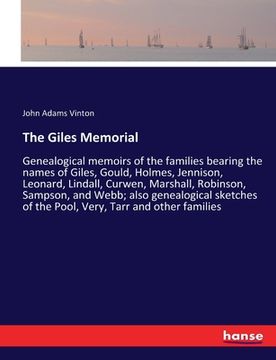 portada The Giles Memorial: Genealogical memoirs of the families bearing the names of Giles, Gould, Holmes, Jennison, Leonard, Lindall, Curwen, Ma (en Inglés)