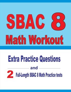 portada SBAC 8 Math Workout: Extra Practice Questions and Two Full-Length Practice SBAC Math Tests (en Inglés)