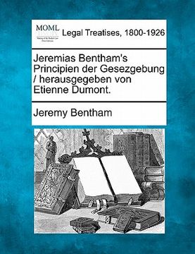 portada Jeremias Bentham's Principien Der Gesezgebung / Herausgegeben Von Etienne Dumont. (en Alemán)