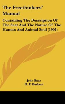 portada the freethinkers' manual: containing the description of the seat and the nature of the human and animal soul (1901) (en Inglés)