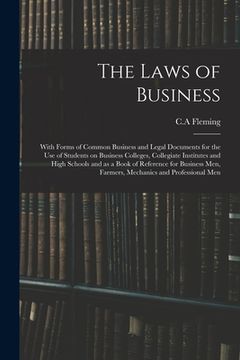 portada The Laws of Business: With Forms of Common Business and Legal Documents for the Use of Students on Business Colleges, Collegiate Institutes