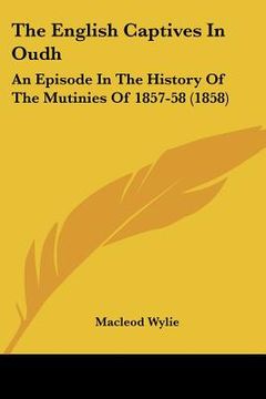 portada the english captives in oudh: an episode in the history of the mutinies of 1857-58 (1858)