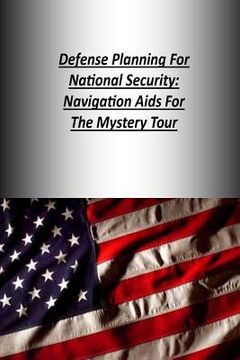 portada Defense Planning For National Security: Navigation Aids For The Mystery Tour (en Inglés)
