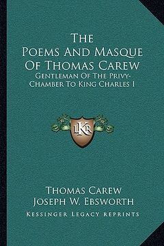 portada the poems and masque of thomas carew: gentleman of the privy-chamber to king charles i (en Inglés)