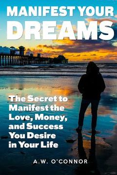 portada Manifest Your Dreams: The Secret to Manifest the Love, Money, and Success You Desire in Your Life (en Inglés)