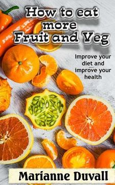 portada How to Eat More Fruit and Veg: Improve Your Diet and Improve Your Health (en Inglés)