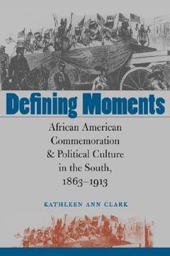 portada defining moments: african american commemoration & political culture in the south, 1863-1913