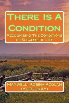 portada There Is A Condition: RecognisingThe Conditions of Successful Life
