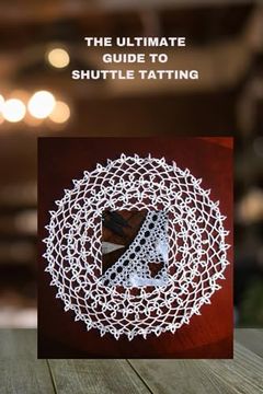 portada The Ultimate Guide to Shuttle Tatting: Techniques, Patterns, and Profitable Designs (en Inglés)