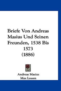 portada Briefe Von Andreas Masius Und Seinen Freunden, 1538 Bis 1573 (1886) (en Alemán)