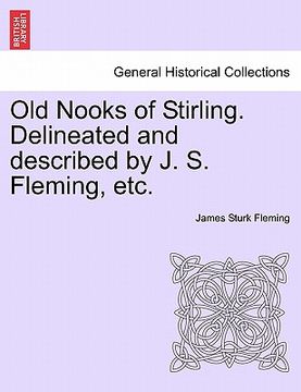 portada old nooks of stirling. delineated and described by j. s. fleming, etc. (in English)