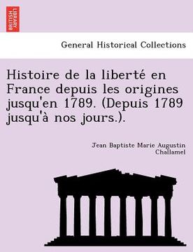 portada Histoire de la liberté en France depuis les origines jusqu'en 1789. (Depuis 1789 jusqu'à nos jours.). (en Francés)