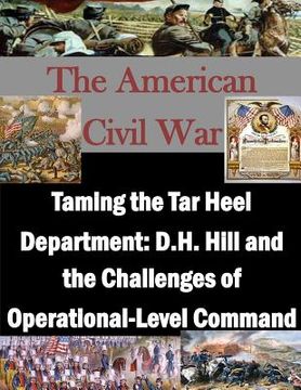 portada Taming the Tar Heel Department: D.H. Hill and the Challenges of Operational-Level Command