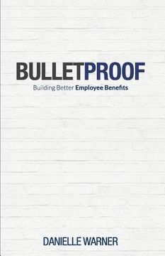 portada Bulletproof: Building Better Employee Benefits (in English)