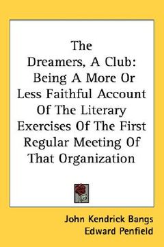 portada the dreamers, a club: being a more or less faithful account of the literary exercises of the first regular meeting of that organization (in English)