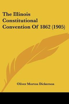 portada the illinois constitutional convention of 1862 (1905) (en Inglés)