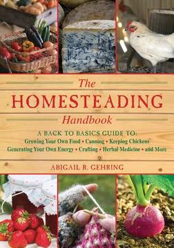 the homesteading handbook,a back to basics guide to growing your own food, canning, keeping chickens, generating your own ener (en Inglés)