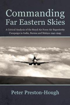 portada Commanding far Eastern Skies: A Critical Analysis of the Royal air Force air Superiority Campaign in India, Burma and Malaya 1941-1945 (Wolverhampton Military Studies) (en Inglés)