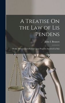 portada A Treatise On the Law of Lis Pendens: Or the Effect of Jurisdiction Upon Property Involved in Suit (en Inglés)