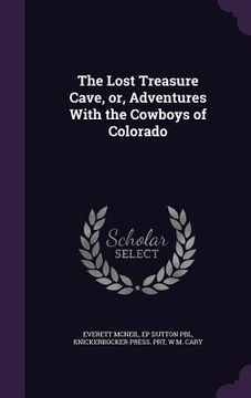 portada The Lost Treasure Cave, or, Adventures With the Cowboys of Colorado (en Inglés)