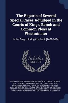 portada The Reports of Several Special Cases Adjudged in the Courts of King's Bench and Common Pleas at Westminster: In the Reign of King Charles II [1667-168 (en Inglés)