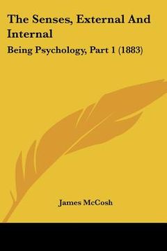 portada the senses, external and internal: being psychology, part 1 (1883) (en Inglés)