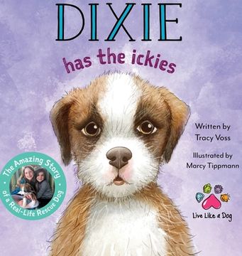 portada Dixie Has the Ickies: The Amazing Story of a Real-life Rescue Dog (en Inglés)