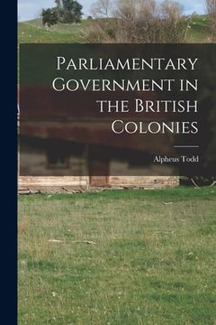 portada Parliamentary Government in the British Colonies (en Inglés)