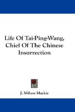 portada life of tai-ping-wang, chief of the chinese insurrection (en Inglés)