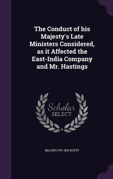 portada The Conduct of his Majesty's Late Ministers Considered, as it Affected the East-India Company and Mr. Hastings (en Inglés)