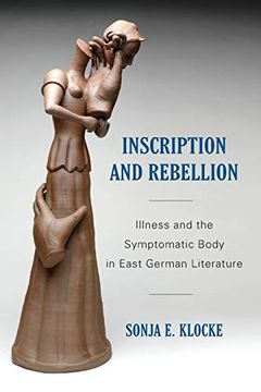 portada Inscription and Rebellion: Illness and the Symptomatic Body in East German Literature (Studies in German Literature Linguistics & Culture) (in English)