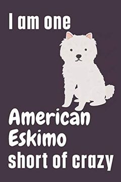 portada I am one American Eskimo Short of Crazy: For American Eskimo dog Fans 