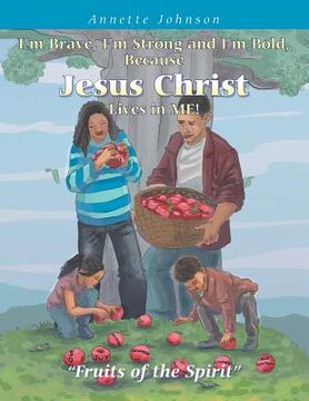portada I'm Brave, I'm Strong and I'm Bold, Because Jesus Christ Lives in Me!: Fruits of the Spirit (in English)