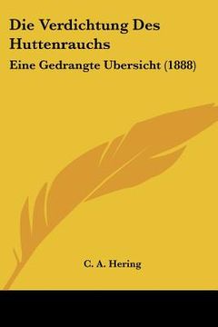 portada Die Verdichtung Des Huttenrauchs: Eine Gedrangte Ubersicht (1888) (en Alemán)