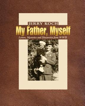 portada My Father, Myself: Letters, Mysteries and Discoveries from WWII (en Inglés)